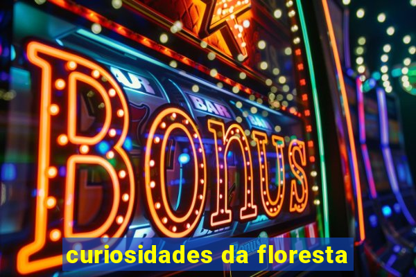 curiosidades da floresta